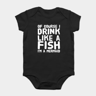 Of Course I Drink Like a Fish I'm a Mermaid Baby Bodysuit